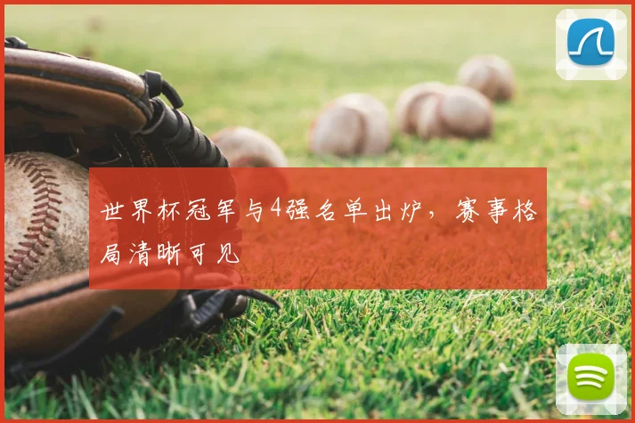 世界杯冠军与4强名单出炉,赛事格局清晰可见