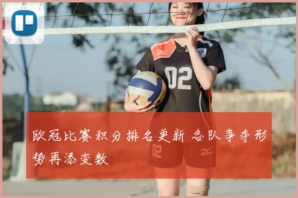 欧冠比赛积分排名更新 各队争夺形势再添变数