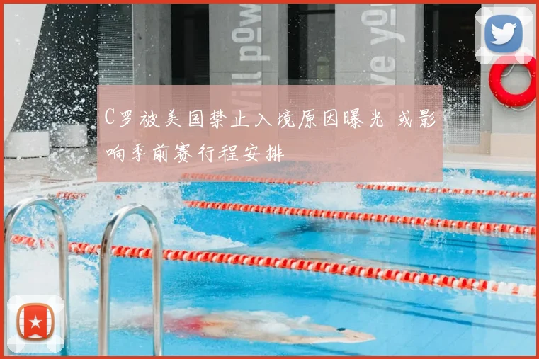 C罗被美国禁止入境原因曝光 或影响季前赛行程安排