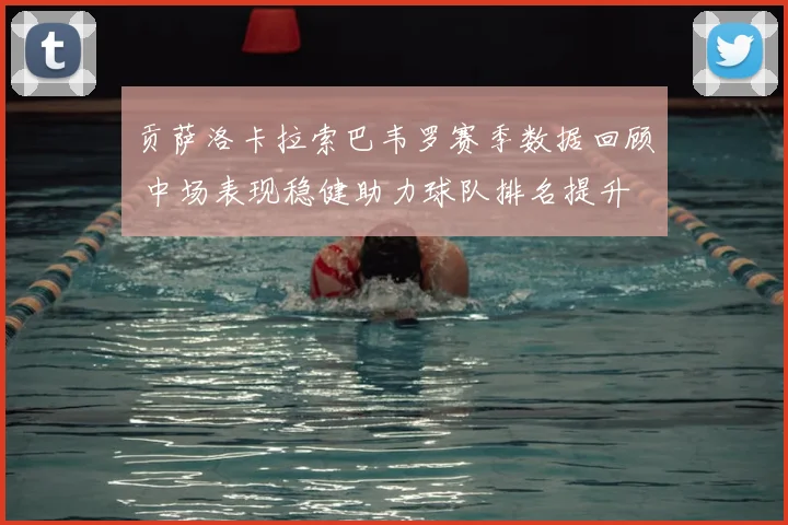 贡萨洛卡拉索巴韦罗赛季数据回顾 中场表现稳健助力球队排名提升