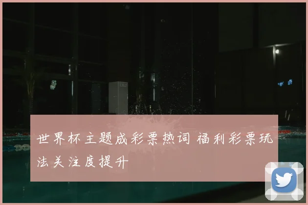世界杯主题成彩票热词 福利彩票玩法关注度提升