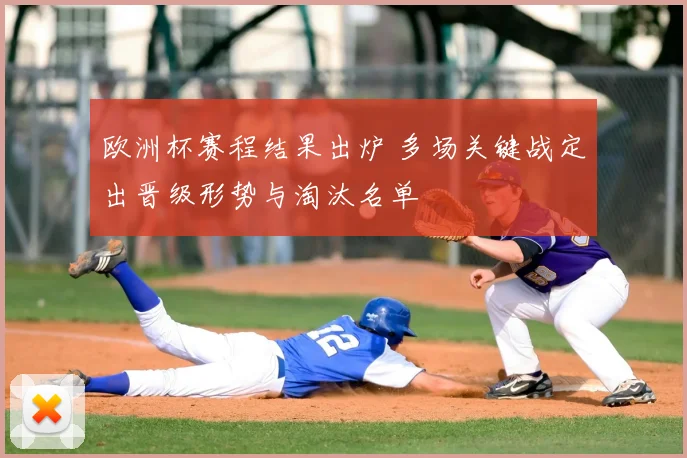 欧洲杯赛程结果出炉 多场关键战定出晋级形势与淘汰名单