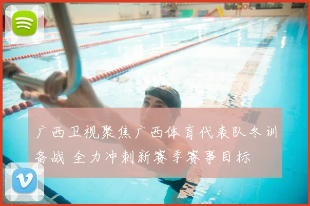 广西卫视聚焦广西体育代表队冬训备战 全力冲刺新赛季赛事目标