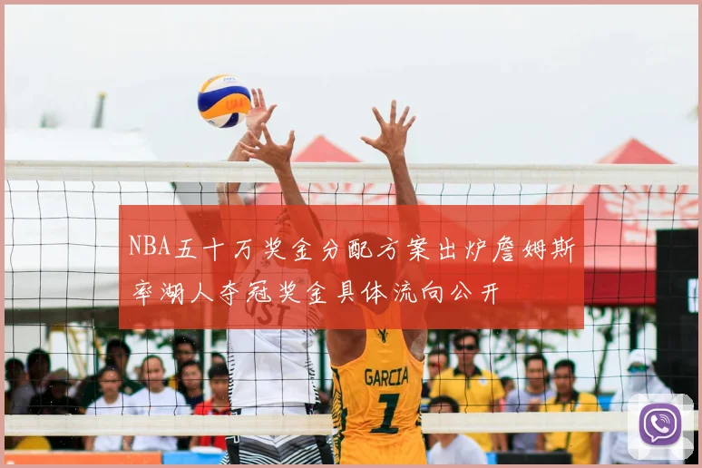 NBA五十万奖金分配方案出炉詹姆斯率湖人夺冠奖金具体流向公开